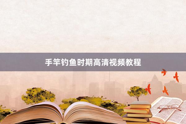 手竿钓鱼时期高清视频教程