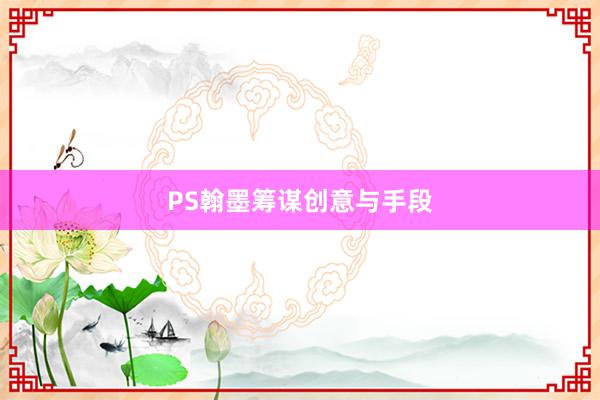 PS翰墨筹谋创意与手段