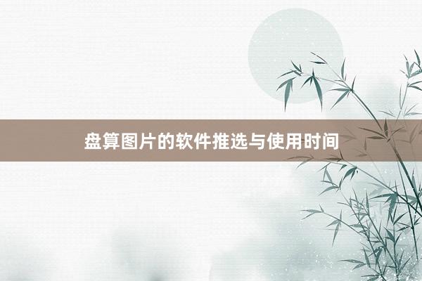 盘算图片的软件推选与使用时间